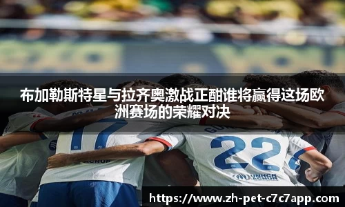 布加勒斯特星与拉齐奥激战正酣谁将赢得这场欧洲赛场的荣耀对决