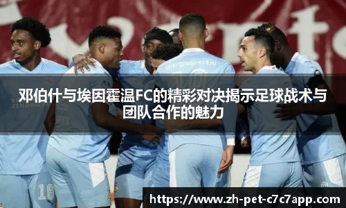 邓伯什与埃因霍温FC的精彩对决揭示足球战术与团队合作的魅力