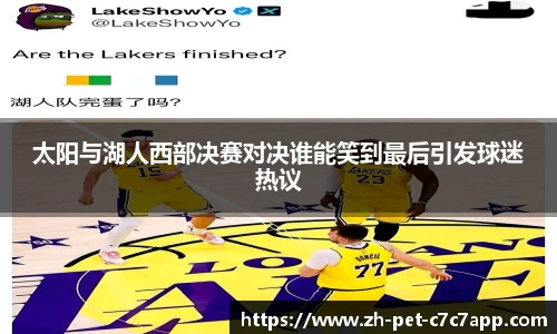 太阳与湖人西部决赛对决谁能笑到最后引发球迷热议