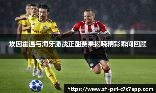 埃因霍温与海牙激战正酣赛果揭晓精彩瞬间回顾