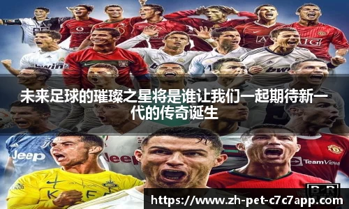 未来足球的璀璨之星将是谁让我们一起期待新一代的传奇诞生